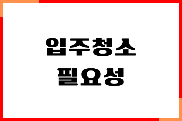 입주청소 필요성, 이사 청소해야 하는 이유